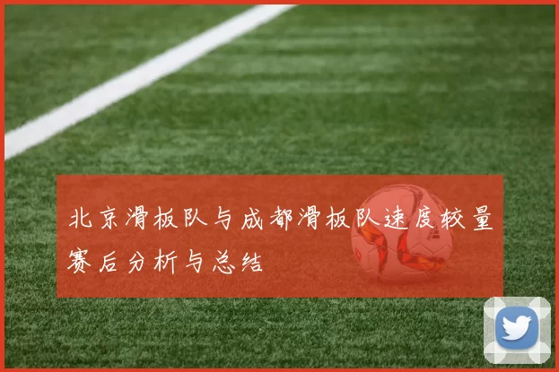 北京滑板队与成都滑板队速度较量赛后分析与总结