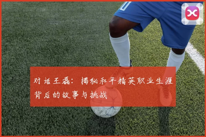 对话王磊：揭秘和平精英职业生涯背后的故事与挑战