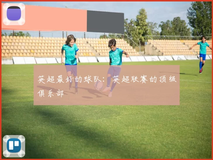 英超最好的球队：英超联赛的顶级俱乐部
