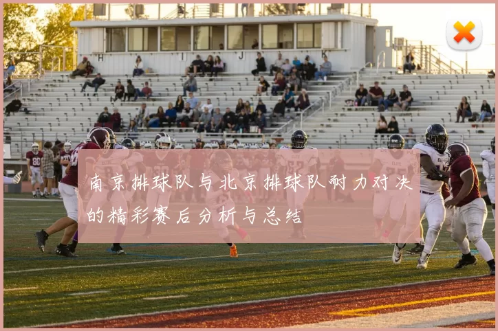 南京排球队与北京排球队耐力对决的精彩赛后分析与总结
