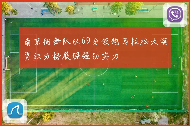 南京街舞队以69分领跑马拉松大满贯积分榜展现强劲实力