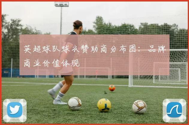 英超球队球衣赞助商分布图：品牌商业价值体现