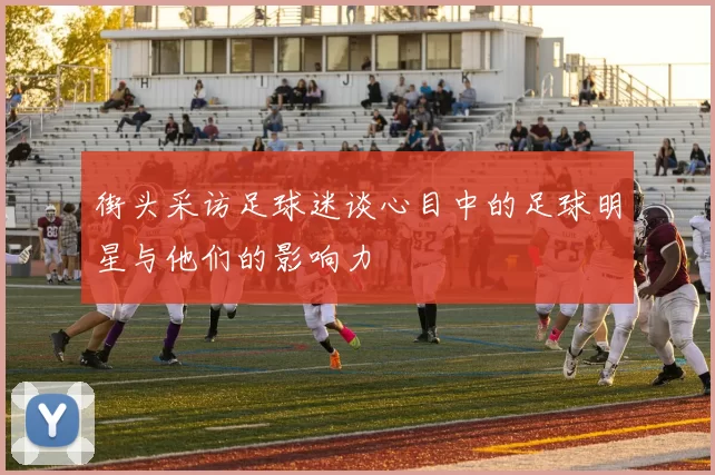 街头采访足球迷谈心目中的足球明星与他们的影响力