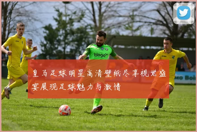 皇马足球明星高清壁纸尽享视觉盛宴展现足球魅力与激情
