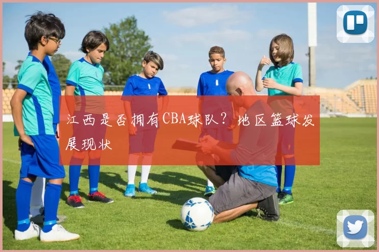 江西是否拥有CBA球队？地区篮球发展现状
