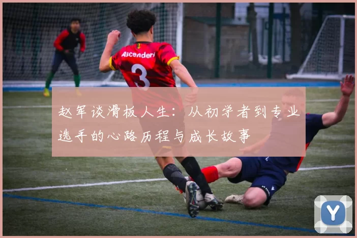 赵军谈滑板人生：从初学者到专业选手的心路历程与成长故事