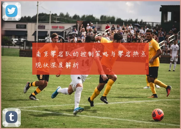 南京攀岩队的控制策略与攀岩热点现状深度解析