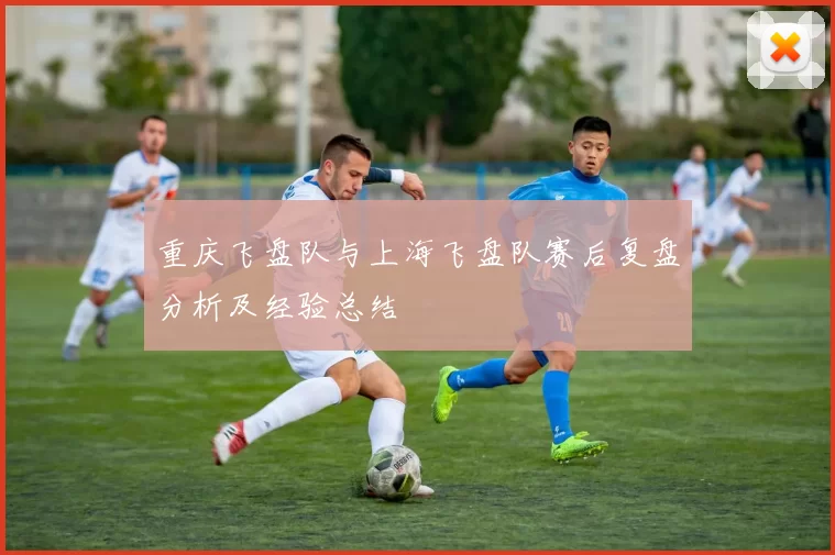 重庆飞盘队与上海飞盘队赛后复盘分析及经验总结