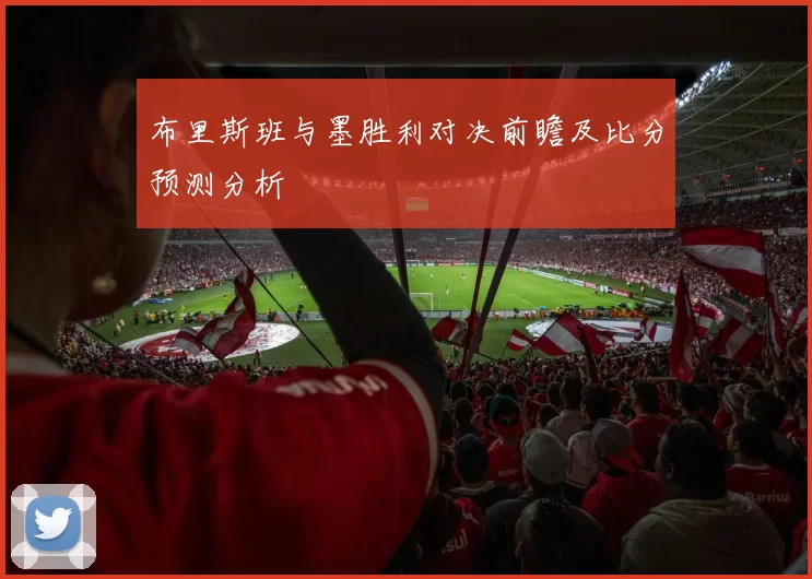 布里斯班与墨胜利对决前瞻及比分预测分析