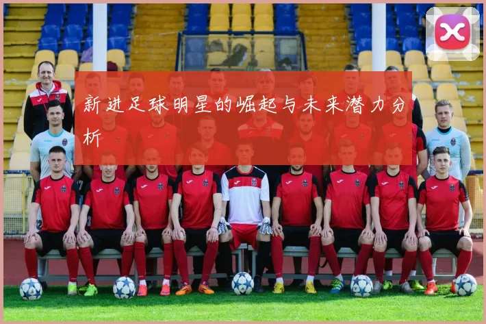 新进足球明星的崛起与未来潜力分析