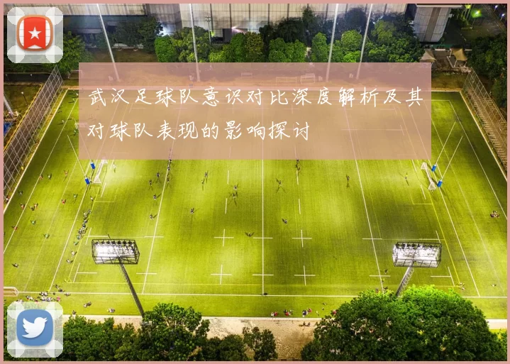 武汉足球队意识对比深度解析及其对球队表现的影响探讨
